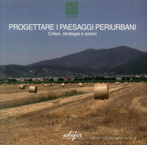Progettare i paesaggi periurbani. Criteri, strategie e azioni. Ediz. a colori edito da EDIFIR