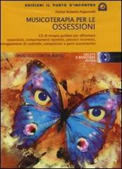 Musicoterapia per le ossessioni. Con CD Audio di Roberto Pagnanelli edito da Edizioni Il Punto d'Incontro