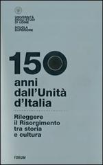 150 anni dall'Unità d'Italia. Rileggere il Risorgimento tra storia e cultura. Con DVD edito da Forum Edizioni