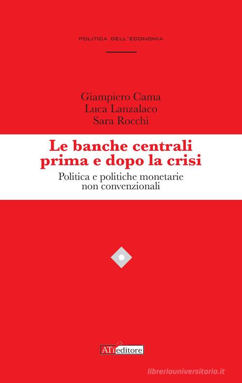 Le banche centrali prima e dopo la crisi di Giampiero Cama, Luca Lanzalaco, Sara Rocchi edito da ATì Editore