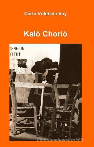 Kalò Choriò di Carlo Volebele Vay edito da ilmiolibro self publishing