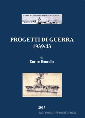 Progetti di guerra 1939/43 di Enrico Roncallo edito da Youcanprint