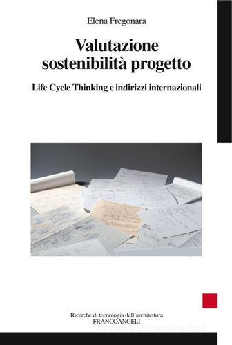 Valutazione sostenibilità progetto. Life cycle thinking e indirizzi internazionali di Elena Fregonara edito da Franco Angeli