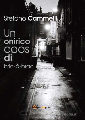 Libro Un onirico caos di bric-à-brac di Stefano Cammelli Narrativa di Youcanprint