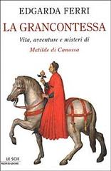 La Grancontessa. Vita, avventure e misteri di Matilde di Canossa di Edgarda Ferri edito da Mondadori