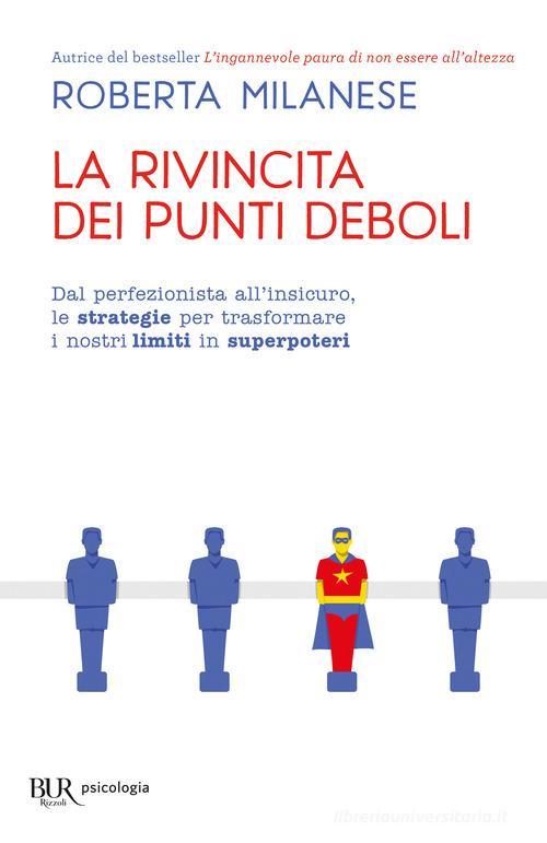 La rivincita dei punti deboli. Dal perferzionista all'insicuro, le strategie per trasformare i nostri limiti in superpoteri di Roberta Milanese edito da Rizzoli