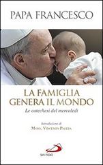 La famiglia genera il mondo. Le catechesi del mercoledì di Francesco (Jorge Mario Bergoglio) edito da San Paolo Edizioni