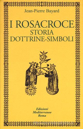 I rosacroce. Storia, dottrine-simboli di Jean-Pierre Bayard edito da Edizioni Mediterranee