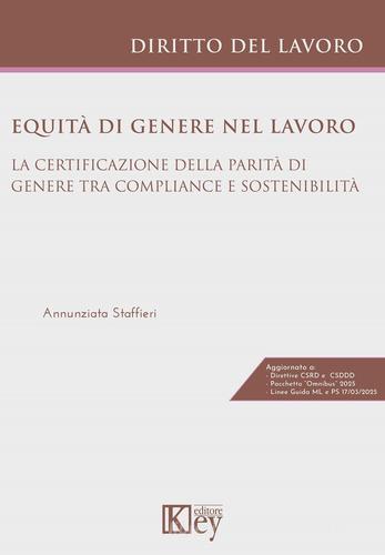 Equità di genere nel lavoro. La certificazione della parità di genere tra compliance e sostenibilità di Annunziata Staffieri edito da Key Editore