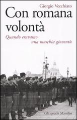 Con romana volontà. Quando eravamo una maschia gioventù di Giorgio Vecchiato edito da Marsilio