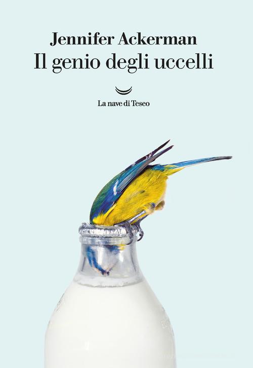 Il genio degli uccelli di Jennifer Ackerman edito da La nave di Teseo