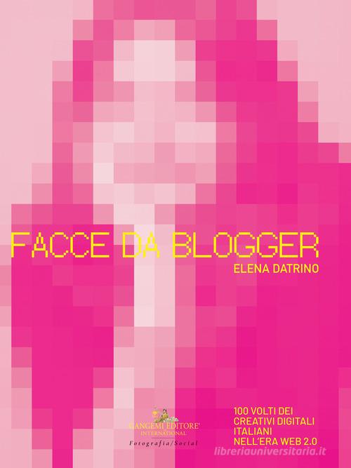 Facce da blogger. 100 volti dei creativi digitali italiani nell'era del web 2.0. Ediz. illustrata di Elena Datrino edito da Gangemi Editore