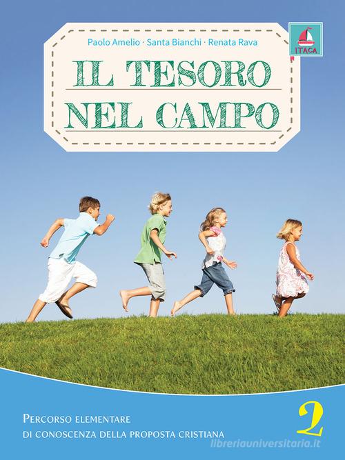 Il tesoro nel campo. Percorso elementare di conoscenza delle proposta cristiana. Per la Scuola elementare. Con espansione online vol. 2 di Paolo Amelio, Santa Bianchi, Renata Rava edito da Itaca (Castel Bolognese)