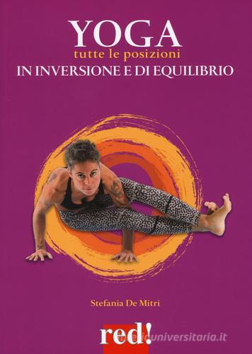 Yoga. Tutte le posizioni in inversione e di equilibrio. Ediz. a colori di Stefania De Mitri edito da Red Edizioni