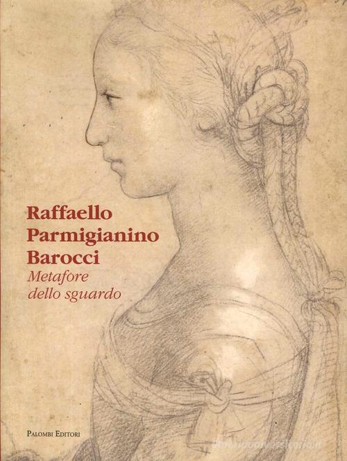 Raffaello Parmigianino Barocci. Metafore dello sguardo edito da Palombi Editori