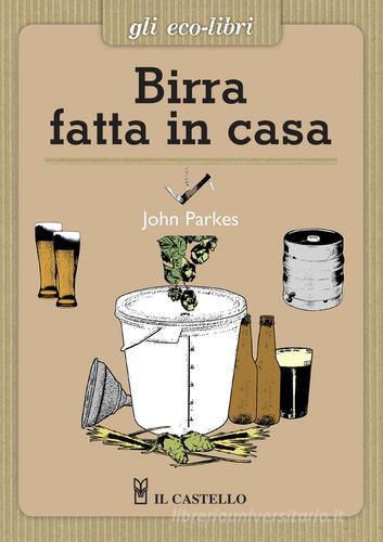 Birra fatta in casa di John Parkes edito da Il Castello