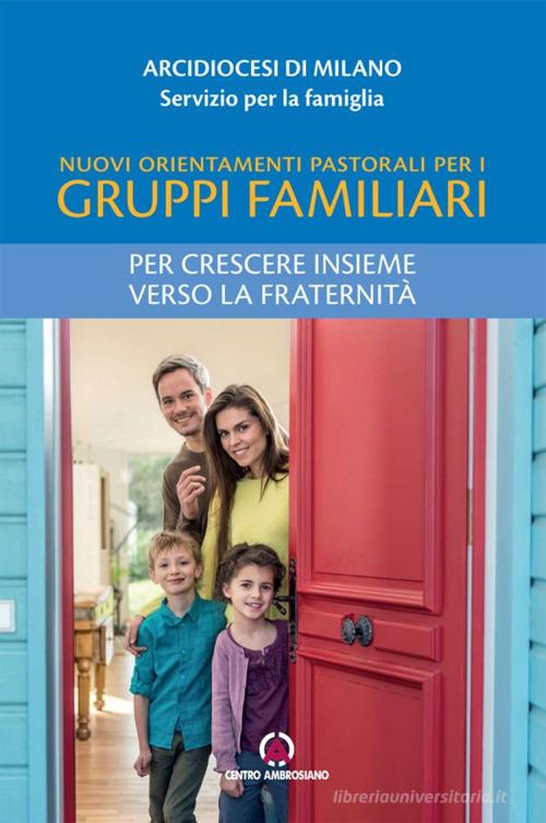 Nuovi orientamenti pastorali per i gruppi familiari. Per crescere insieme verso la fraternità edito da Centro Ambrosiano