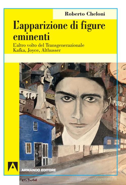 L' apparizione di figure eminenti. L'altro volto del transgenerazionale. Kafka, Joyce, Althusser di Roberto Cheloni edito da Armando Editore
