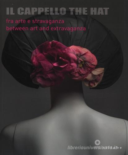 Il cappello-The hat. Catalogo della mostra (Firenze, 3 dicembre 2013-18 maggio 2014) edito da Sillabe
