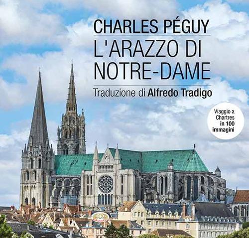 L' arazzo di Notre-Dame. Viaggio a Chartres in 100 immagini. Ediz. illustrata di Charles Peguy edito da Mimep-Docete