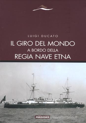 Il giro del mondo a bordo della Regia Nave Etna di Luigi Ducato edito da Magenes