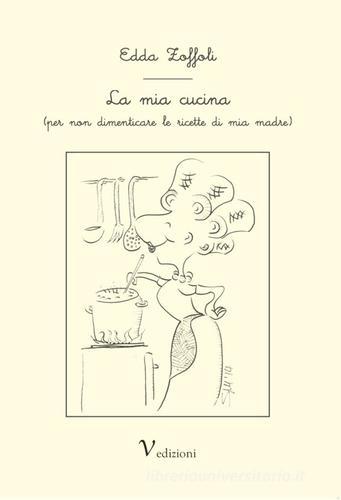 La mia cucina (per non dimenticare le ricette di mia madre) di Edda Zoffoli edito da Vedizioni