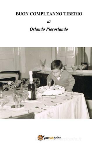 Buon compleanno Tiberio di Pierorlando Orlando edito da Youcanprint