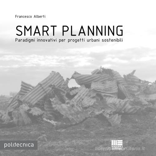 Smart planning. Paradigmi innovativi per progetti urbani sostenibili di Francesco Alberti edito da Maggioli Editore