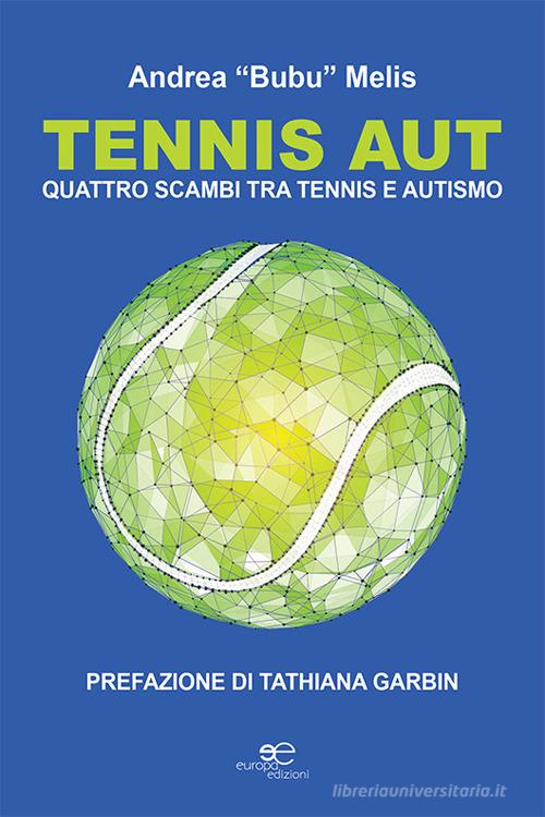 Tennis aut. Quattro scambi tra tennis e autismo di Andrea Bubu Melis edito da Europa Edizioni