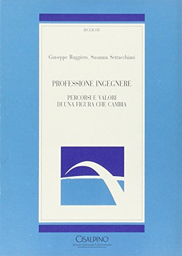 Professione ingegnere. Percorsi e valori di una figura che cambia di Giuseppe Ruggiero, Susanna Serracchiani edito da Cisalpino