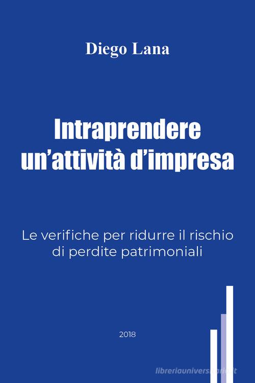 Intraprendere un'attività d'impresa. Le verifiche per ridurre il rischio di perdite patrimoniali di Diego Lana edito da Youcanprint