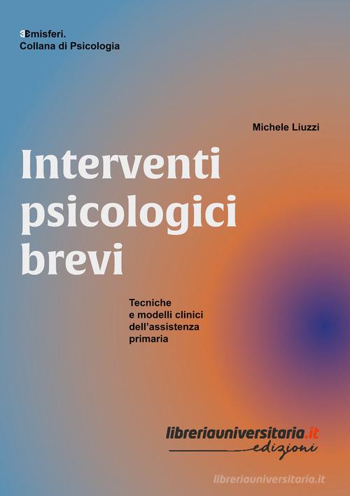 Interventi psicologici brevi. Tecniche e modelli clinici dell'assistenza primaria di Michele Liuzzi edito da libreriauniversitaria.it