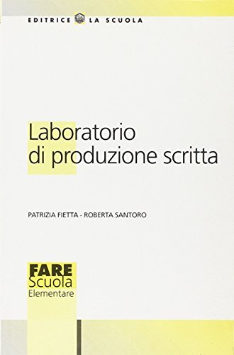 Il laboratorio di produzione scritta di Patrizia Fietta, Roberta Santoro edito da La Scuola SEI