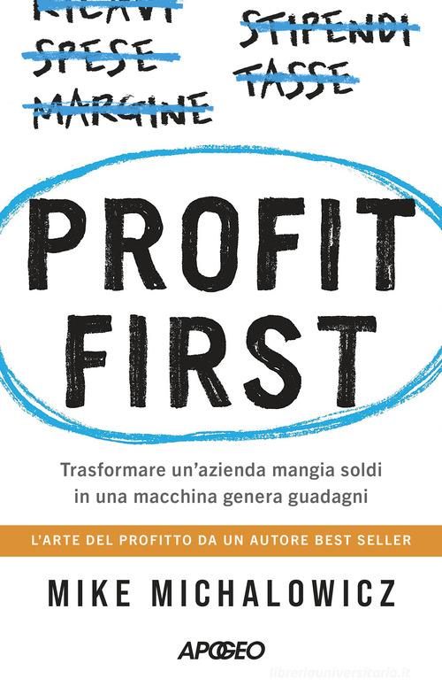 Profit first. Trasformare un'azienda mangia soldi in una macchina genera guadagni di Mike Michalowicz edito da Apogeo