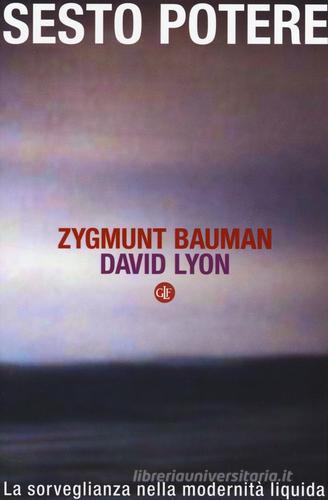 Sesto potere. La sorveglianza nella modernità liquida di Zygmunt Bauman, David Lyon edito da Laterza