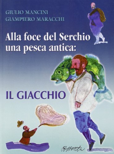 Alla foce del Serchio una pesca antica: il giacchio di Giulio Mancini, Giampiero Maracchi edito da Pacini Fazzi