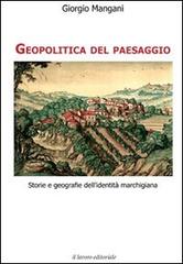 Geopolitica del paesaggio. Storie e geografie dell'identità marchigiana di Giorgio Mangani edito da Il Lavoro Editoriale