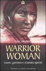 Warrior woman. Storia di Lozen, guerriera e sciamana apache di Peter Aleshire edito da Edizioni Il Punto d'Incontro