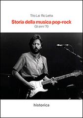 Storia della musica pop-rock. Gli anni '70 di Tito Lai, Ric Letta edito da Historica Edizioni