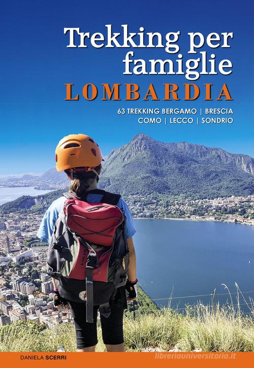 Trekking per famiglie in Lombardia. 63 trekking Bergamo, Brescia, Como, Lecco, Sondrio di Daniela Scerri edito da ViviDolomiti