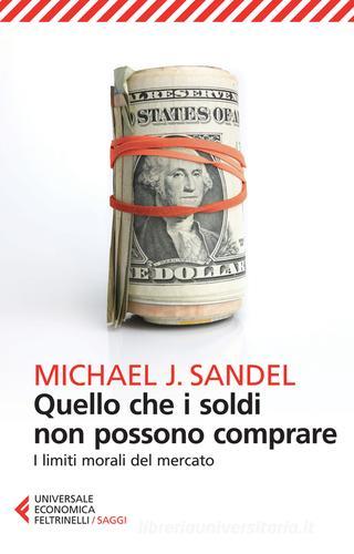 Quello che i soldi non possono comprare. I limiti morali del mercato di Michael J. Sandel edito da Feltrinelli