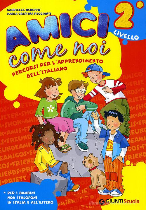 Amici come noi. Percorsi per l'apprendimento dell'italiano. 2° livello. Per la Scuola elementare. Con CD Audio di Gabriella Debetto, M. Cristina Peccianti edito da Giunti Scuola