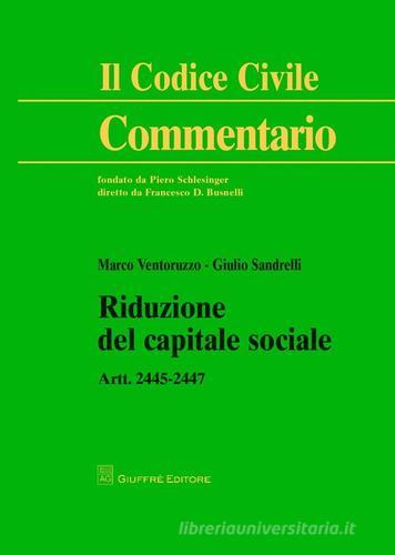 Riduzione del capitale sociale. Artt. 2445-2447 di Marco Ventoruzzo, Giulio Sandrelli edito da Giuffrè