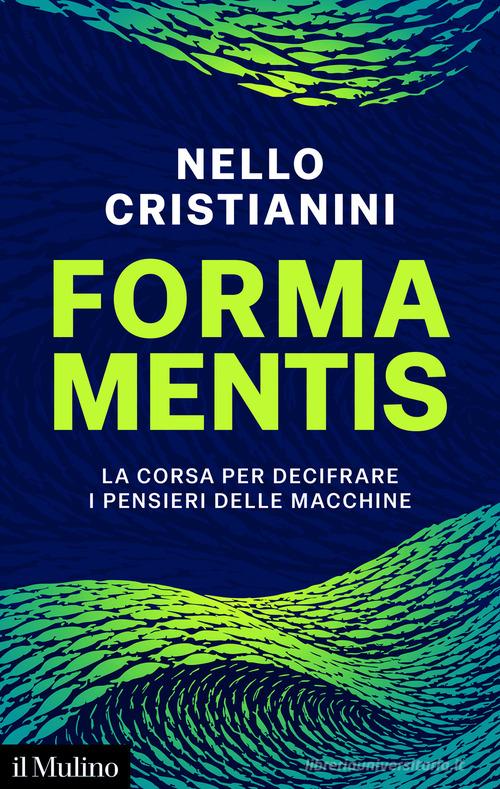 Forma mentis. La corsa per decifrare i pensieri delle macchine di Nello Cristianini edito da Il Mulino