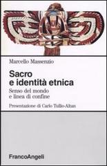 Sacro e identità etnica. Senso del mondo e linea di confine di Marcello Massenzio edito da Franco Angeli