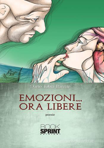 Emozioni... ora libere di Dario Tobia Barrile edito da Booksprint