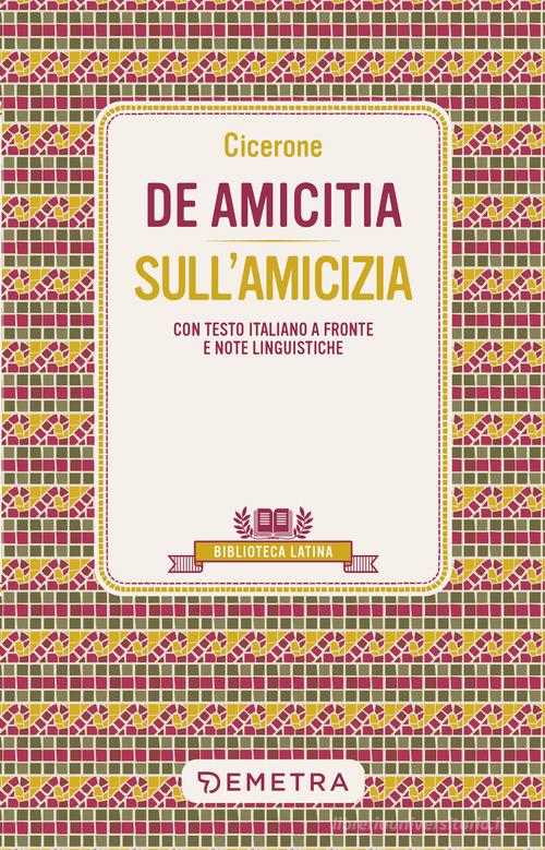 De amicitia-Sull'amicizia. Testo latino a fronte e note linguistiche di Marco Tullio Cicerone edito da Demetra