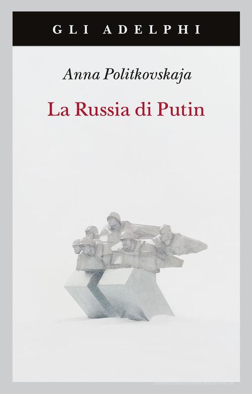 La Russia di Putin di Anna Politkovskaja edito da Adelphi