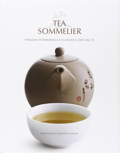 Tea sommelier. Viaggio attraverso la cultura e i riti del tè di Fabio Petroni, Gabriella Lombardi edito da White Star