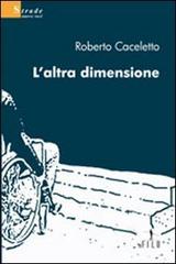 L' altra dimensione di Roberto Caceletto edito da Gruppo Albatros Il Filo